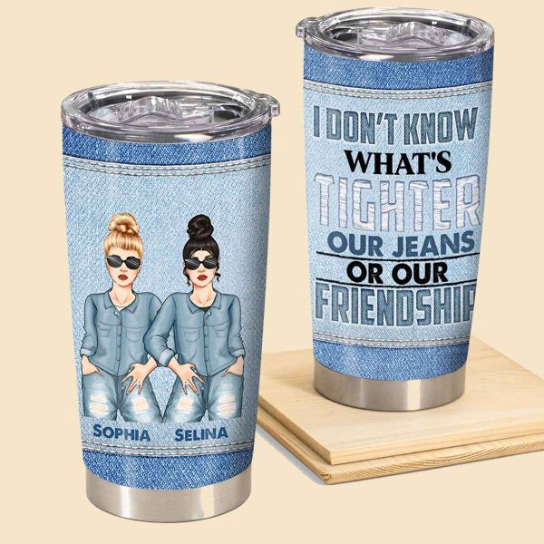 whats tighter our jeans or our friendship personalized tumbler birthday loving funny gift for sisters sistas besties soul sisters