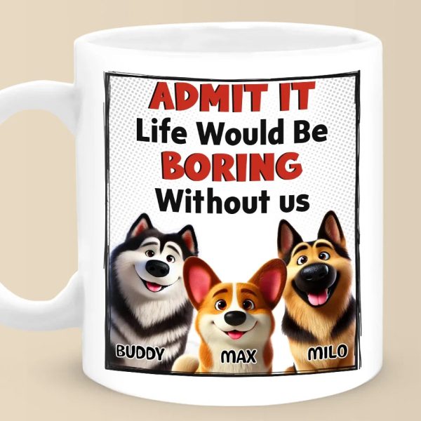 life would be boring without me dog personalized custom mug gift for pet owners pet lovers
